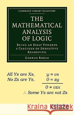 The Mathematical Analysis of Logic: Being an Essay Towards a Calculus of Deductive Reasoning Boole, George 9781108001014 Cambridge University Press - książka