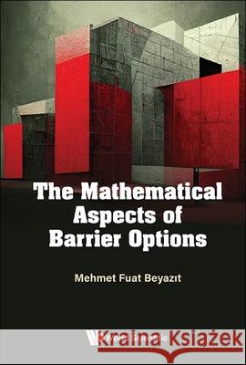The Mathematical Aspects of Barrier Options Mehmet Fuat Beyazit 9789819812622 World Scientific Publishing Company - książka