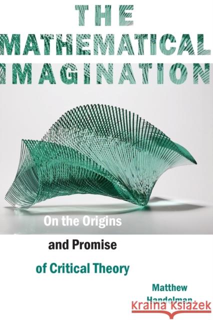 The Mathematical Imagination: On the Origins and Promise of Critical Theory  9780823283828 Fordham University Press - książka