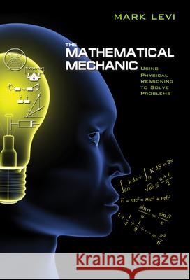 The Mathematical Mechanic: Using Physical Reasoning to Solve Problems Levi, Mark 9780691154565 PRINCETON UNIVERSITY PRESS - książka