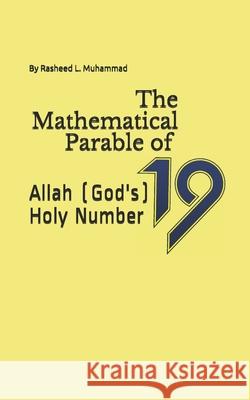 The Mathematical Parable of 19: Allah (God's) Holy Number Rasheed L. Muhammad 9781456591908 Createspace Independent Publishing Platform - książka