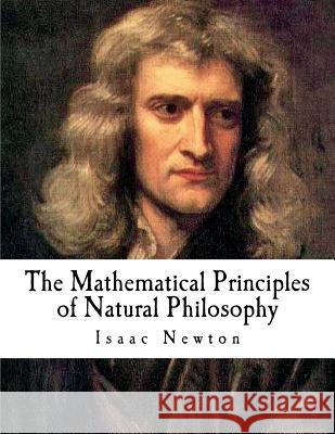 The Mathematical Principles of Natural Philosophy: The Principia Isaac Newton Andrew Motte 9781724680440 Createspace Independent Publishing Platform - książka