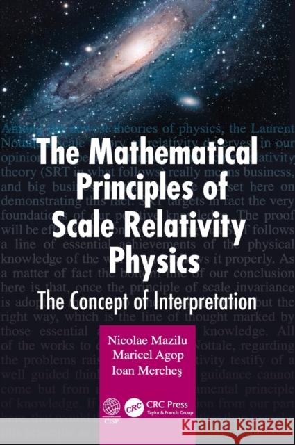 The Mathematical Principles of Scale Relativity Physics: The Concept of Interpretation Nicolae Mazilu Maricel Agop Ioan Merches 9780367349349 CRC Press - książka