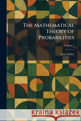The Mathematical Theory of Probabilities Fisher, Arne 9781025832142 Tradd Street Press - książka