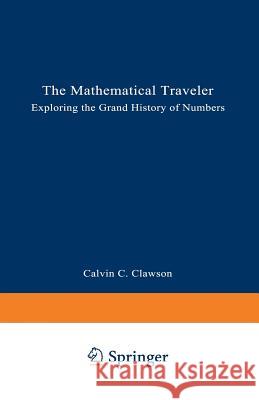 The Mathematical Traveler: Exploring the Grand History of Numbers Clawson, Calvin C. 9780306446450 Springer - książka