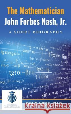 The Mathematician John Forbes Nash Jr. ? A Short Biography West, Doug 9781544184050 Createspace Independent Publishing Platform - książka