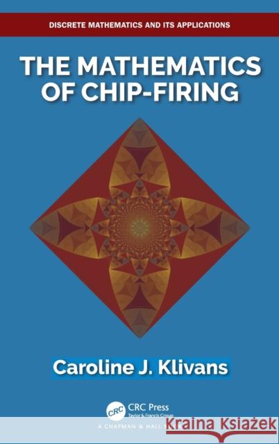 The Mathematics of Chip-Firing Caroline J. Klivans 9781138070820 CRC Press - książka