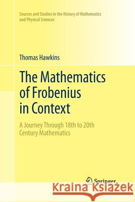 The Mathematics of Frobenius in Context: A Journey Through 18th to 20th Century Mathematics Hawkins, Thomas 9781489987006 Springer - książka