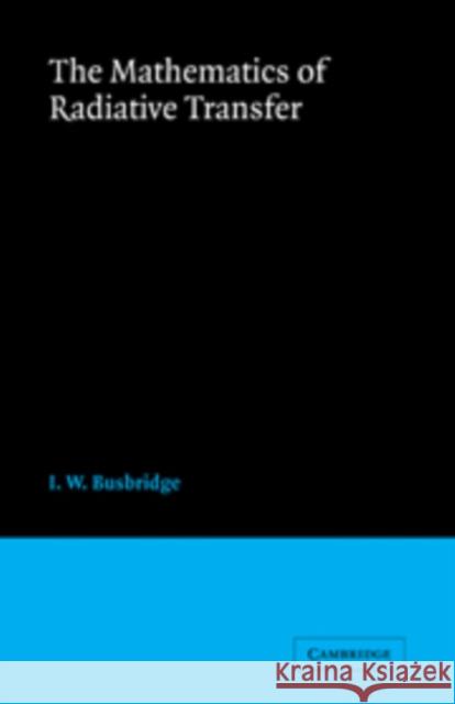 The Mathematics of Radiative Transfer I. W. Busbridge 9780521090667 Cambridge University Press - książka