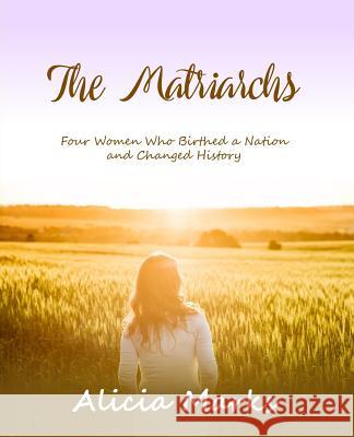 The Matriarchs: Four Women who Birthed a Nation and Changed History Marks, Alicia 9781981501526 Createspace Independent Publishing Platform - książka