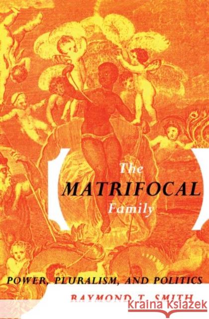 The Matrifocal Family: Power, Pluralism and Politics Smith, Raymond T. 9780415912150 Routledge - książka