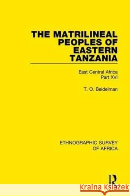 The Matrilineal Peoples of Eastern Tanzania (Zaramo, Luguru, Kaguru, Ngulu): East Central Africa Part XVI T. O. Beidelman 9781138233461 Taylor and Francis - książka