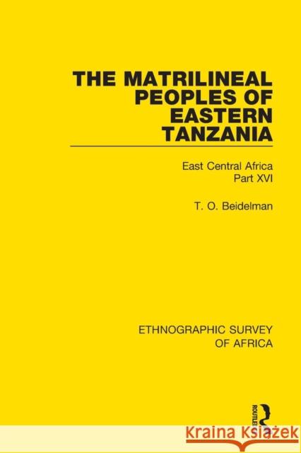 The Matrilineal Peoples of Eastern Tanzania (Zaramo, Luguru, Kaguru, Ngulu): East Central Africa Part XVI T. O. Beidelman 9781138233478 Routledge - książka