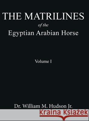 The Matrilines of the Egyptian Arabian Horse Volume I: Volume I William M. Hudson 9780988293946 William Hudson - książka