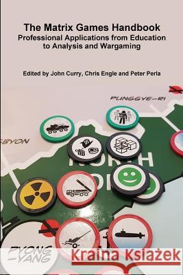 The Matrix Games Handbook: Professional Applications from Education to Analysis and Wargaming John Curry, Peter Perla, Chris Engle 9780244992132 Lulu.com - książka