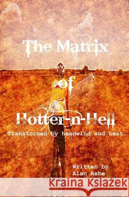 The Matrix of Hotter n Hell: Transformed by headwind and heat. Ashe, Alan 9781515066941 Createspace - książka