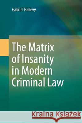 The Matrix of Insanity in Modern Criminal Law Gabriel Hallevy 9783319368382 Springer - książka