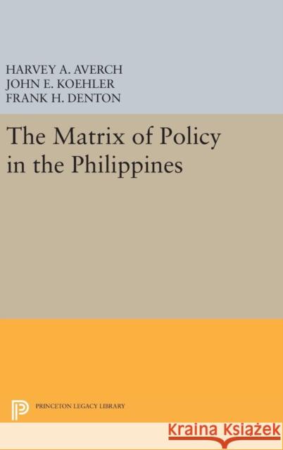 The Matrix of Policy in the Philippines Harvey A. Averch John E. Koehler Frank H. Denton 9780691646992 Princeton University Press - książka