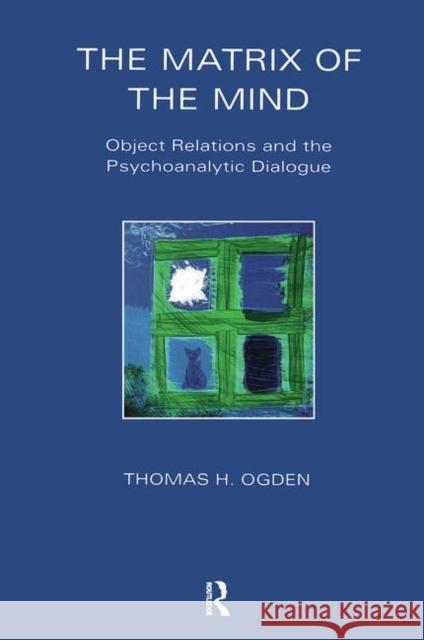 The Matrix of the Mind : Object Relations and the Psychoanalytic Dialogue Thomas H. Ogden 9781855750401 KARNAC BOOKS - książka