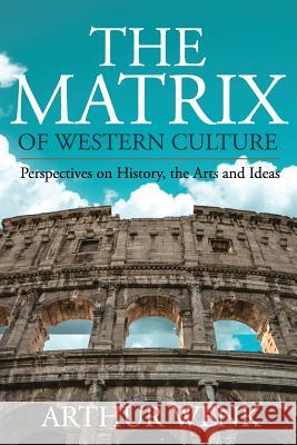 The Matrix of Western Culture: Perspectives on History, the Arts and Ideas Arthur Wenk 9781544814940 Createspace Independent Publishing Platform - książka