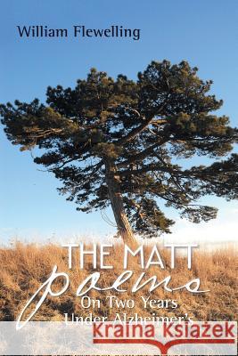 The Matt Poems: On Two Years Under Alzheimer's William Flewelling 9781504907774 Authorhouse - książka