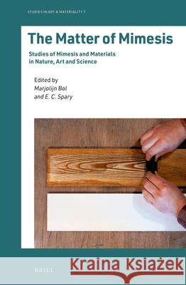 The Matter of Mimesis: Studies of Mimesis and Materials in Nature, Art and Science Marjolijn Bol E. C. Spary 9789004392496 Brill - książka