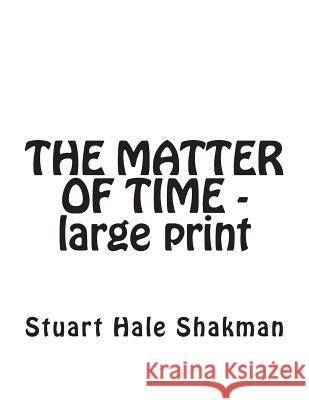 The Matter of Time -- Large Print Edition Stuart Hale Shakman 9781497539631 Createspace - książka