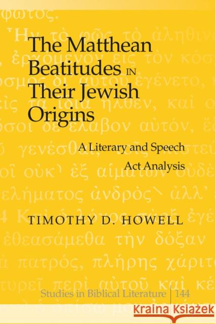 The Matthean Beatitudes in Their Jewish Origins: A Literary and Speech ACT Analysis Gossai, Hemchand 9781433115455 Peter Lang Publishing Inc - książka