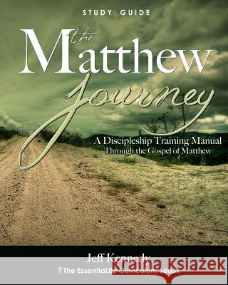 The Matthew Journey: A Discipleship Manual Through the Gospel of Matthew Jeff S. Kennedy 9780615579023 Essentialife Resources - książka