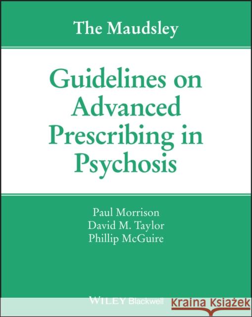 The Maudsley Guidelines on Advanced Prescribing in Psychosis Paul Morrison David M. Taylor Philip McGuire 9781119578444 John Wiley and Sons Ltd - książka