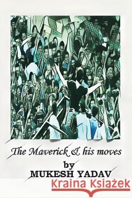 The Maverick and His Moves Mukesh Yadav 9781482875348 Partridge India - książka