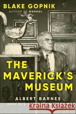 The Maverick's Museum: Albert Barnes and His American Dream Blake Gopnik 9780063284036 Ecco Press - książka
