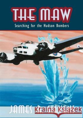 The Maw: Searching for the Hudson Bombers Stevens, James R. 9781412063845 Trafford Publishing - książka