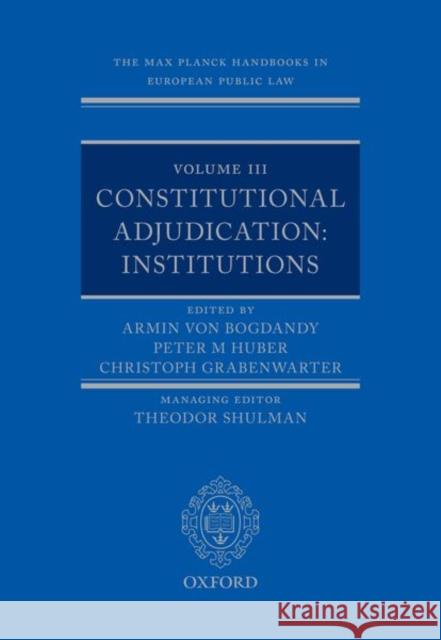 The Max Planck Handbooks in European Public Law: Volume III: Constitutional Adjudication: Institutions Armin von Bogdandy (Director, Director,  Peter Huber (Justice, Justice, Federal C Christoph Grabenwarter (Vice President 9780198726418 Oxford University Press - książka