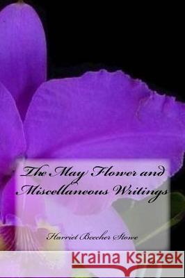 The May Flower and Miscellaneous Writings Harriet Beecher Stowe Mybook 9781976379499 Createspace Independent Publishing Platform - książka