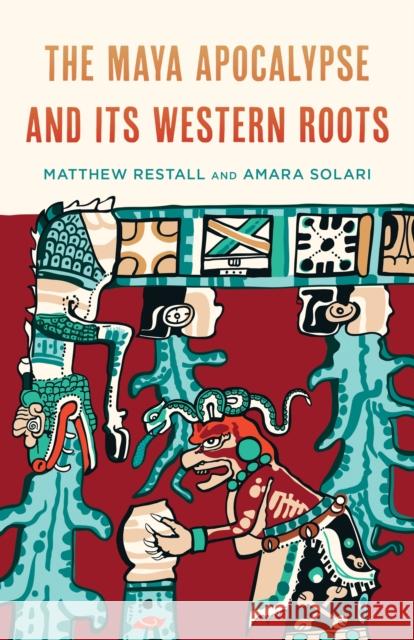 The Maya Apocalypse and Its Western Roots Matthew Restall Amara Solari 9781538154977 Rowman & Littlefield Publishers - książka