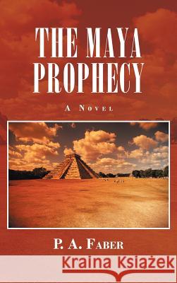 The Maya Prophecy P. A. Faber 9781469792125 iUniverse.com - książka