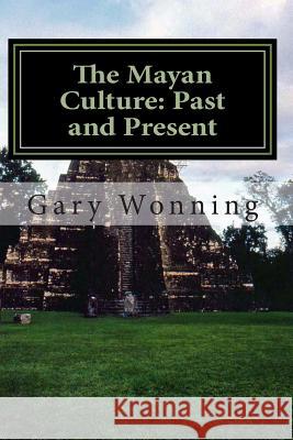 The Mayan Culture: Past and Present Gary Wonning 9781479149797 Createspace - książka