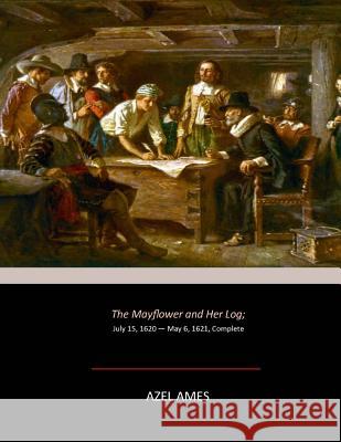 The Mayflower and Her Log: July 15, 1620 - May 6, 1621, Complete Azel Ames 9781546335238 Createspace Independent Publishing Platform - książka
