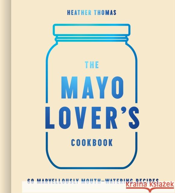 The Mayo Lover’s Cookbook Heather Thomas 9780008607517 HarperCollins Publishers - książka