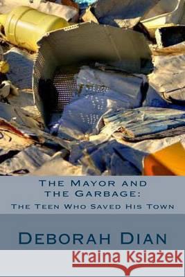 The Mayor and the Garbage: : The Teen Who Saved His Town Dian, Deborah 9781494719975 Createspace - książka