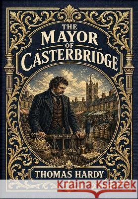 The Mayor of Casterbridge (Golden Monarch Collector's Edition) (Case Laminate Hardcover with Jacket) Hardy, Thomas 9781834125398 Golden Monarch - książka