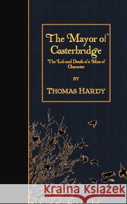 The Mayor of Casterbridge: The Life and Death of a Man of Character Thomas, Defendant Hardy 9781508537106 Createspace - książka