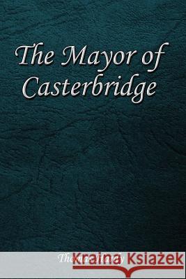 The Mayor of Casterbridge: The Life and Death of a Man of Character Thomas Hardy 9781545157626 Createspace Independent Publishing Platform - książka