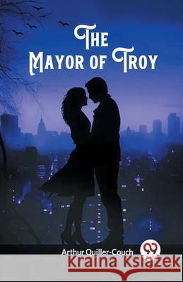 The Mayor of Troy Arthur Quiller-Couch 9789363056954 Double 9 Books - książka