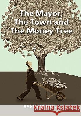 The Mayor, The Town and The Money Tree Whittle, Randy 9781449918033 Createspace - książka