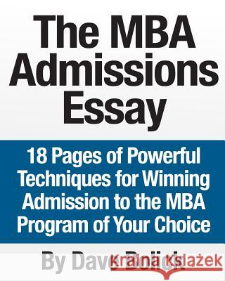 The MBA Admissions Essay: 18 Pages of Powerful Techniques for Winning Admission to the MBA Program of Your Choice Dave Bolick 9781490502847 Createspace - książka