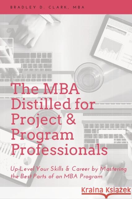 The MBA Distilled for Project & Program Professionals: Up-Level Your Skills & Career by Mastering the Best Parts of an MBA Program Clark, Bradley D. 9781637421253 Business Expert Press - książka