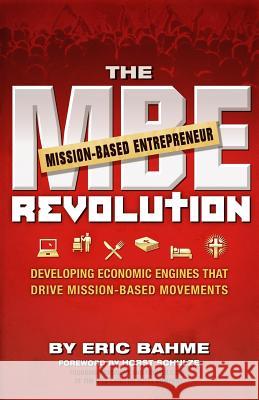 The MBE (Mission-Based Entrepreneur) Revolution: Developing Economic Engines that Drive Mission-Based Movements Bahme, Eric 9780984217717 Jped Publishing Group - książka