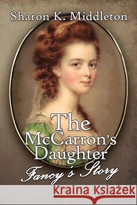 The McCarron's Daughter: Fancy's Story Sharon K Middleton 9781684332489 Black Rose Writing - książka